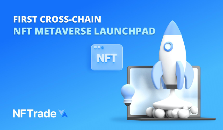 NFTrade.com, the Largest NFT Marketplace on BSC and Avalanche, has Launched the First Cross-Chain NFT Gaming and Metaverse Launchpad